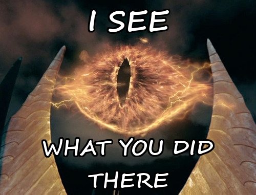 5928d18f5fb65_ISeeWhatYouDidThereSauron.jpg.e7213bfd6cf9d889ad0d41f8eec207ab.jpg