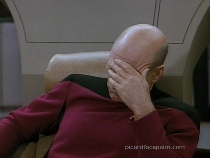 593b0b3cef8c2_PicardFacepalm.jpg.36a674a2f2b633fb150961b0e792c88b.jpg