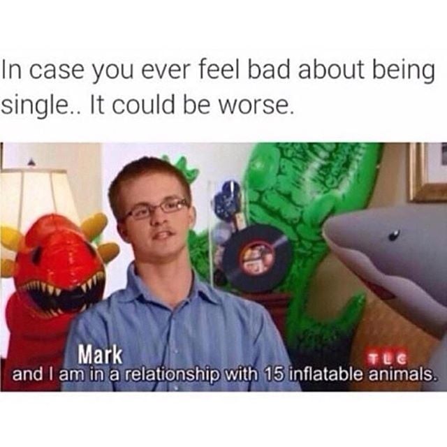 When-you-feel-down-about-being-single-remember.jpg.43e74f40733c11eca4ed466fc5788a8c.jpg